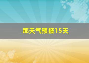 那天气预报15天