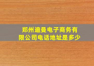 郑州迪曼电子商务有限公司电话地址是多少