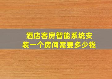 酒店客房智能系统安装一个房间需要多少钱