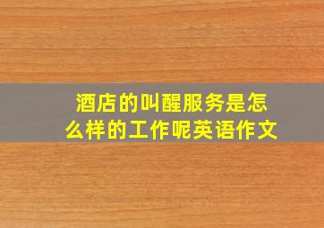 酒店的叫醒服务是怎么样的工作呢英语作文