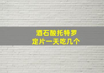 酒石酸托特罗定片一天吃几个