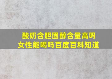 酸奶含胆固醇含量高吗女性能喝吗百度百科知道