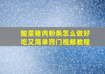 酸菜猪肉粉条怎么做好吃又简单窍门视频教程