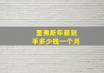 里弗斯年薪到手多少钱一个月