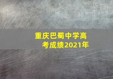 重庆巴蜀中学高考成绩2021年