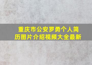 重庆市公安罗勇个人简历图片介绍视频大全最新