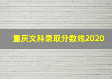 重庆文科录取分数线2020