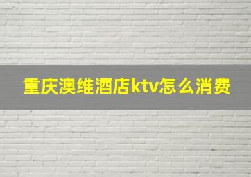 重庆澳维酒店ktv怎么消费