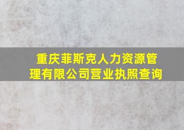 重庆菲斯克人力资源管理有限公司营业执照查询