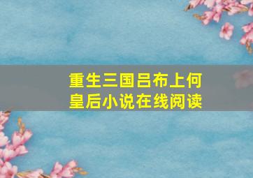 重生三国吕布上何皇后小说在线阅读