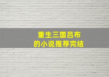 重生三国吕布的小说推荐完结