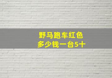 野马跑车红色多少钱一台5十