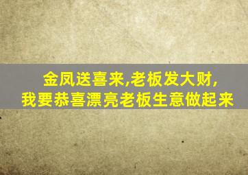 金凤送喜来,老板发大财,我要恭喜漂亮老板生意做起来