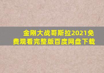 金刚大战哥斯拉2021免费观看完整版百度网盘下载