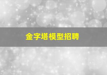 金字塔模型招聘