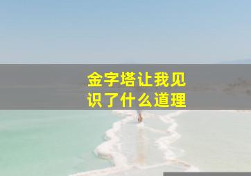 金字塔让我见识了什么道理