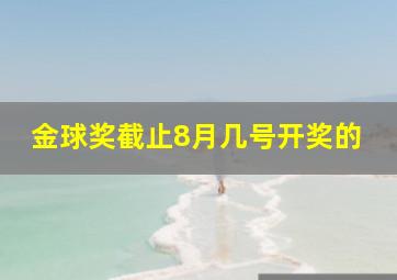 金球奖截止8月几号开奖的