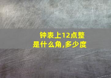 钟表上12点整是什么角,多少度