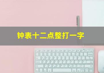 钟表十二点整打一字