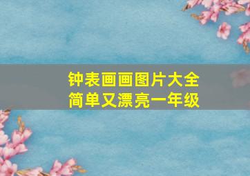 钟表画画图片大全简单又漂亮一年级