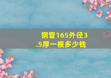 钢管165外径3.5厚一根多少钱