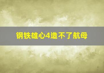 钢铁雄心4造不了航母