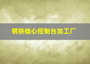 钢铁雄心控制台加工厂