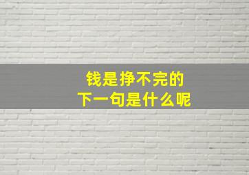 钱是挣不完的下一句是什么呢