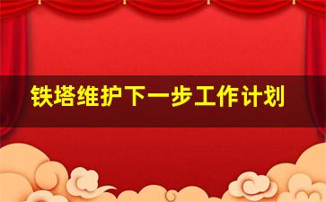 铁塔维护下一步工作计划