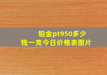 铂金pt950多少钱一克今日价格表图片