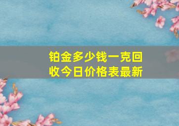 铂金多少钱一克回收今日价格表最新