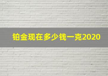 铂金现在多少钱一克2020