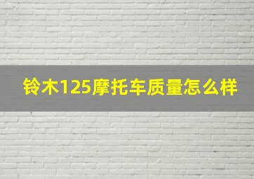 铃木125摩托车质量怎么样