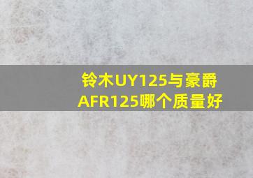 铃木UY125与豪爵AFR125哪个质量好