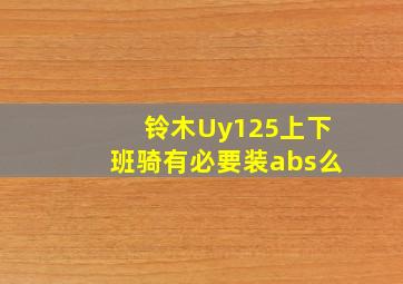 铃木Uy125上下班骑有必要装abs么