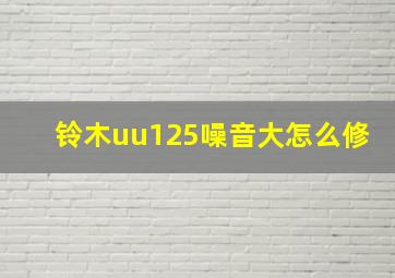 铃木uu125噪音大怎么修