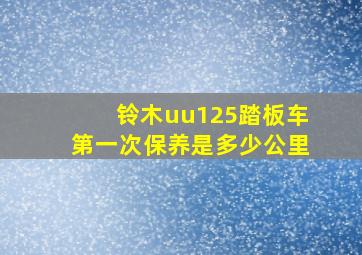 铃木uu125踏板车第一次保养是多少公里