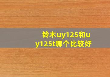 铃木uy125和uy125t哪个比较好