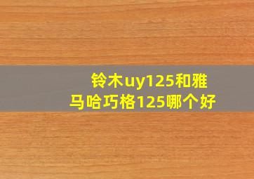 铃木uy125和雅马哈巧格125哪个好