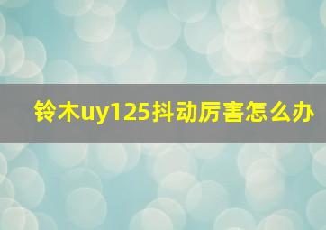 铃木uy125抖动厉害怎么办