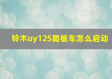 铃木uy125踏板车怎么启动