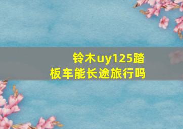 铃木uy125踏板车能长途旅行吗