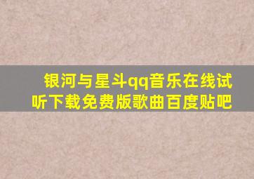 银河与星斗qq音乐在线试听下载免费版歌曲百度贴吧