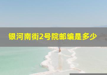 银河南街2号院邮编是多少