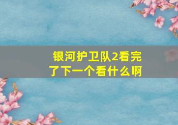 银河护卫队2看完了下一个看什么啊