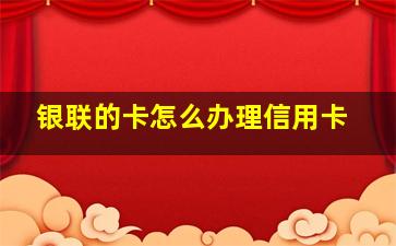 银联的卡怎么办理信用卡