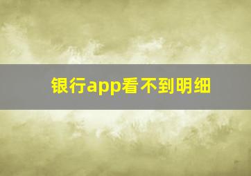 银行app看不到明细