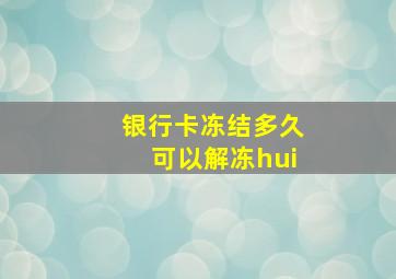 银行卡冻结多久可以解冻hui