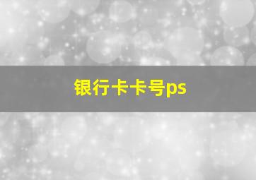 银行卡卡号ps