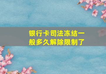 银行卡司法冻结一般多久解除限制了